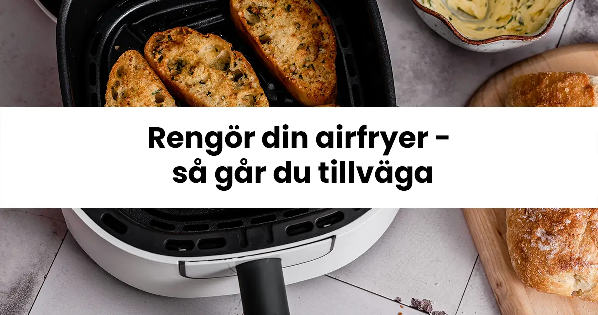 Rengör din airfryer - så går du tillväga